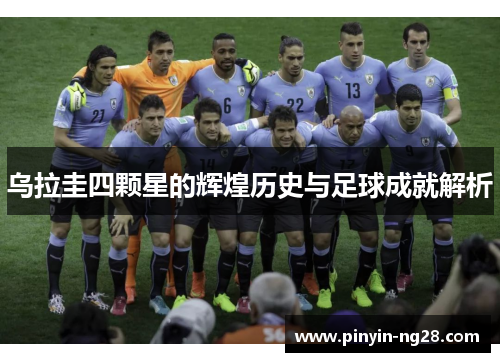 乌拉圭四颗星的辉煌历史与足球成就解析