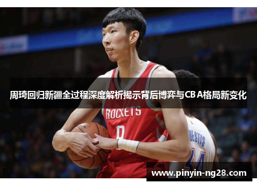 周琦回归新疆全过程深度解析揭示背后博弈与CBA格局新变化 周琦回归新疆全过程深度解析揭示背后博弈与CBA格局新变化