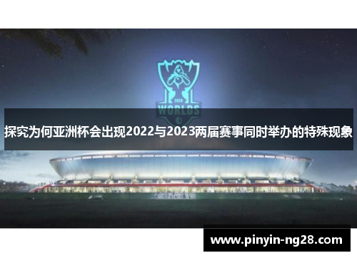 探究为何亚洲杯会出现2022与2023两届赛事同时举办的特殊现象