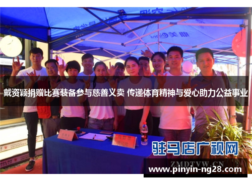 戴资颖捐赠比赛装备参与慈善义卖 传递体育精神与爱心助力公益事业 戴资颖捐赠比赛装备参与慈善义卖 传递体育精神与爱心助力公益事业