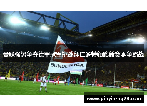 曼联强势争夺德甲冠军挑战拜仁多特领跑新赛季争霸战