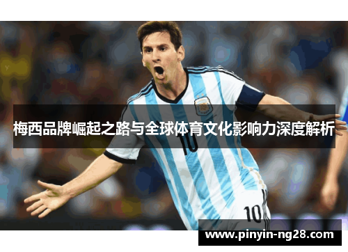 梅西品牌崛起之路与全球体育文化影响力深度解析