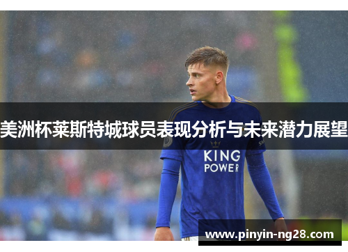 美洲杯莱斯特城球员表现分析与未来潜力展望