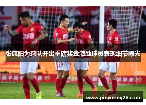 张康阳为球队开出重磅奖金激励球员表现细节曝光