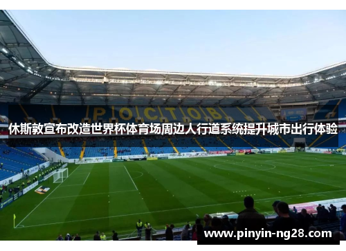 休斯敦宣布改造世界杯体育场周边人行道系统提升城市出行体验