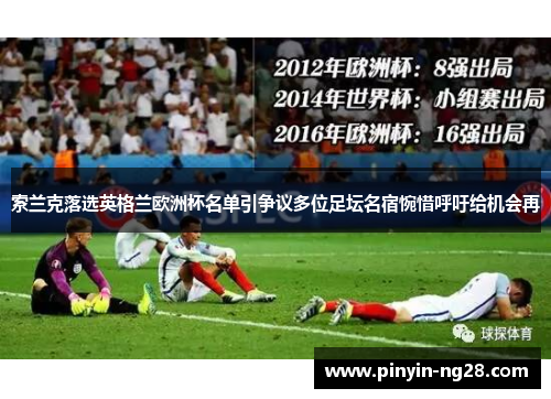 索兰克落选英格兰欧洲杯名单引争议多位足坛名宿惋惜呼吁给机会再